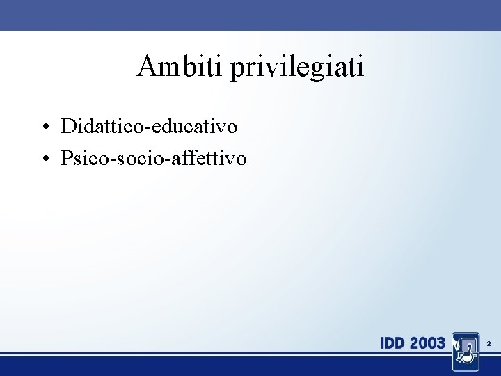 Ambiti privilegiati • Didattico-educativo • Psico-socio-affettivo 2 