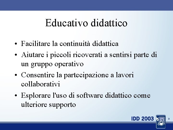 Educativo didattico • Facilitare la continuità didattica • Aiutare i piccoli ricoverati a sentirsi