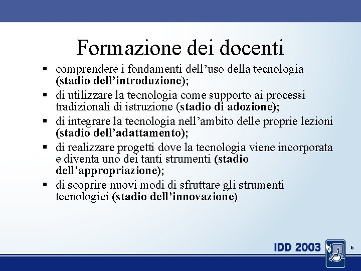 Formazione dei docenti § comprendere i fondamenti dell’uso della tecnologia (stadio dell’introduzione); § di