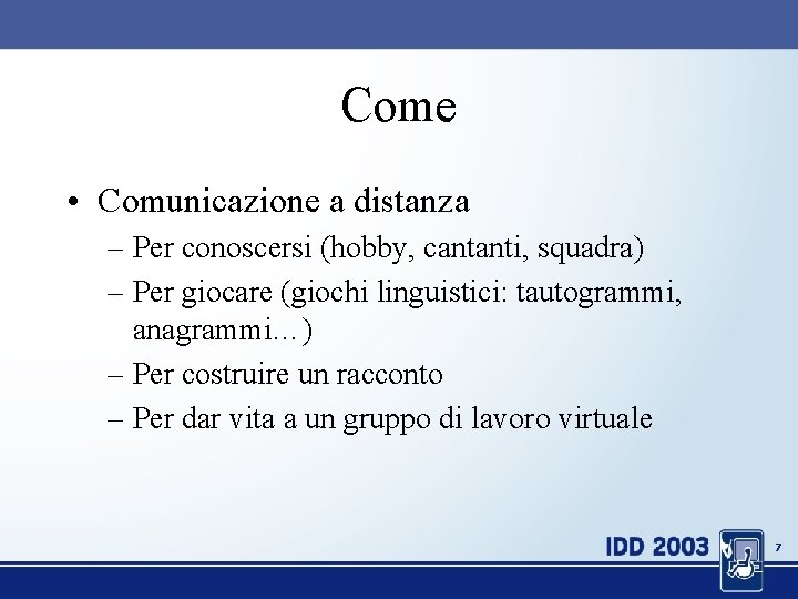 Come • Comunicazione a distanza – Per conoscersi (hobby, cantanti, squadra) – Per giocare