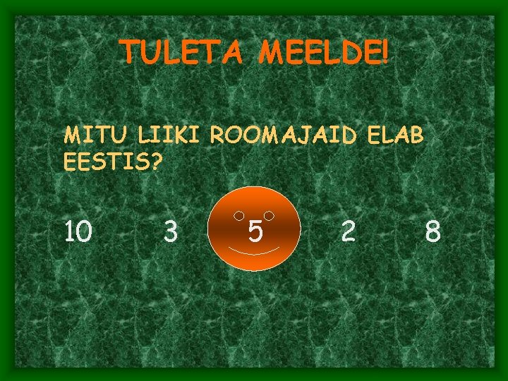 TULETA MEELDE! MITU LIIKI ROOMAJAID ELAB EESTIS? 10 3 5 2 8 TULETA MEELDE! MITU LIIKI ROOMAJAID ELAB EESTIS? 10 3 5 2 8
