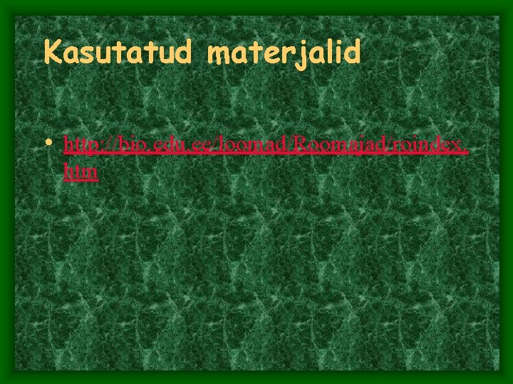Kasutatud materjalid • http: //bio. edu. ee/loomad/Roomajad/roindex. htm Kasutatud materjalid • http: //bio. edu. ee/loomad/Roomajad/roindex. htm
