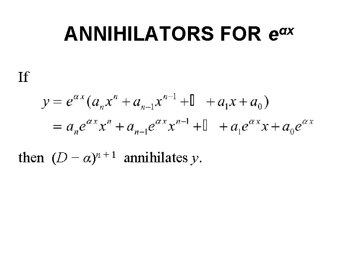 ANNIHILATORS FOR eαx If then (D − α)n + 1 annihilates y. 