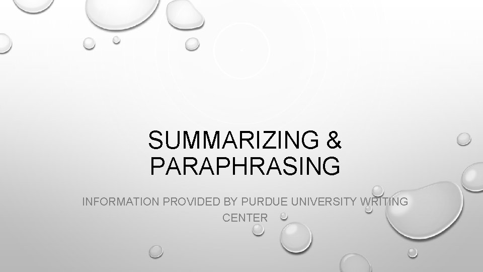 SUMMARIZING & PARAPHRASING INFORMATION PROVIDED BY PURDUE UNIVERSITY WRITING CENTER 