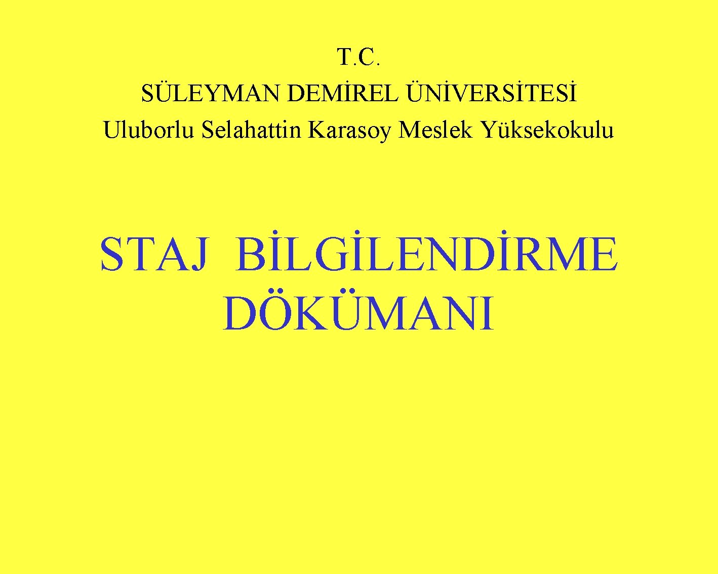 T. C. SÜLEYMAN DEMİREL ÜNİVERSİTESİ Uluborlu Selahattin Karasoy Meslek Yüksekokulu STAJ BİLGİLENDİRME DÖKÜMANI 