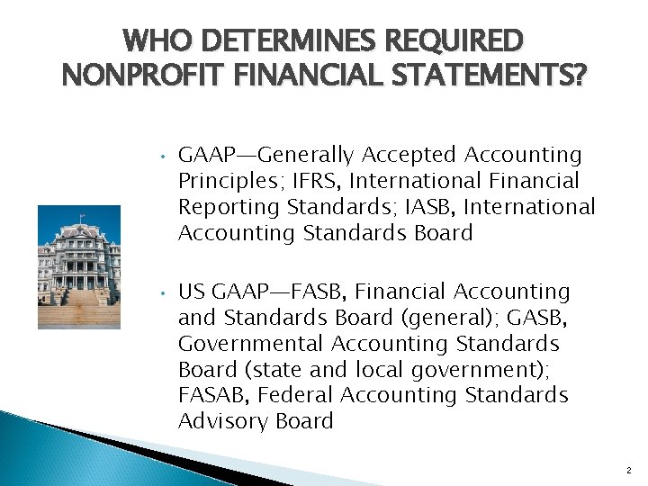 WHO DETERMINES REQUIRED NONPROFIT FINANCIAL STATEMENTS? • • GAAP—Generally Accepted Accounting Principles; IFRS, International