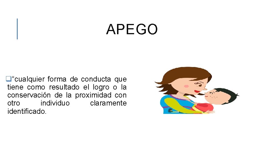 APEGO q“cualquier forma de conducta que tiene como resultado el logro o la conservación