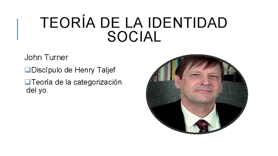 TEORÍA DE LA IDENTIDAD SOCIAL John Turner q. Discípulo de Henry Taljef q. Teoría