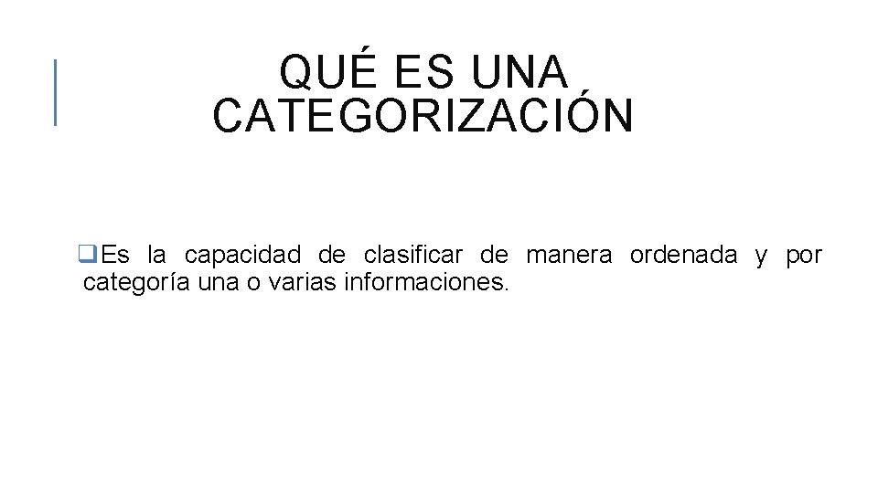 QUÉ ES UNA CATEGORIZACIÓN q. Es la capacidad de clasificar de manera ordenada y