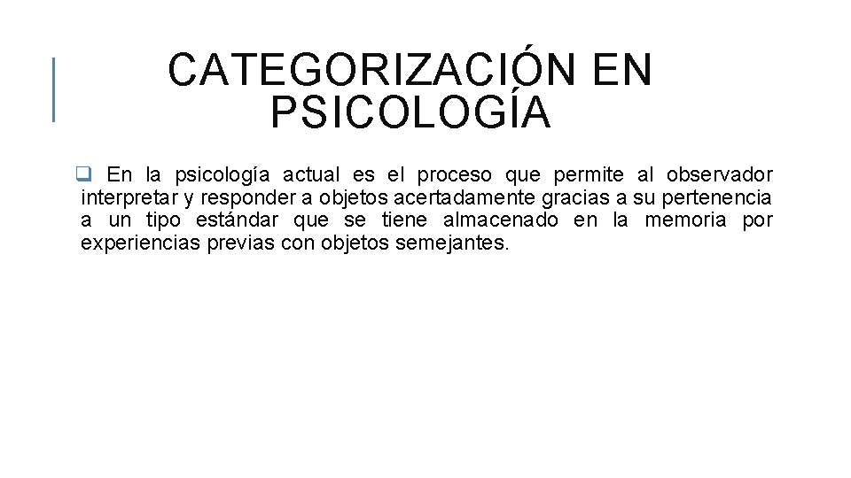 CATEGORIZACIÓN EN PSICOLOGÍA q En la psicología actual es el proceso que permite al