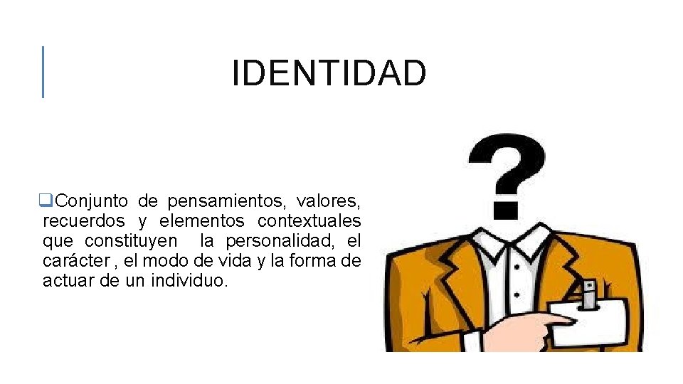 IDENTIDAD q. Conjunto de pensamientos, valores, recuerdos y elementos contextuales que constituyen la personalidad,