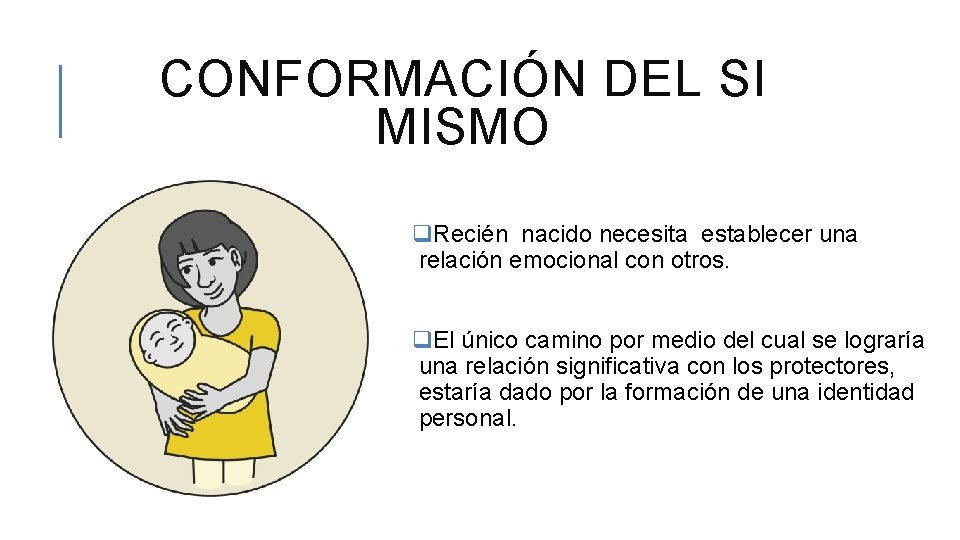 CONFORMACIÓN DEL SI MISMO q. Recién nacido necesita establecer una relación emocional con otros.