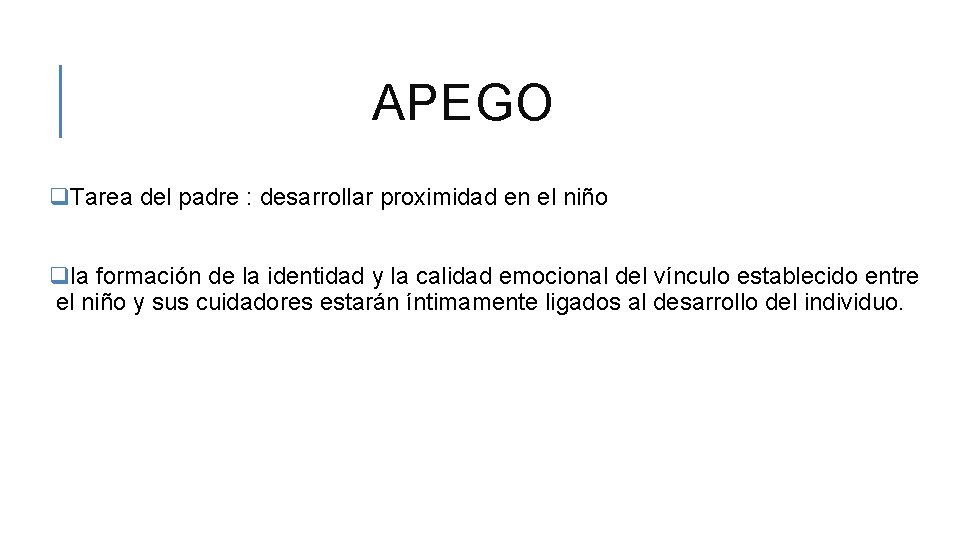 APEGO q. Tarea del padre : desarrollar proximidad en el niño qla formación de