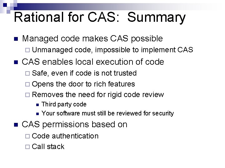 Rational for CAS: Summary n Managed code makes CAS possible ¨ Unmanaged n code,