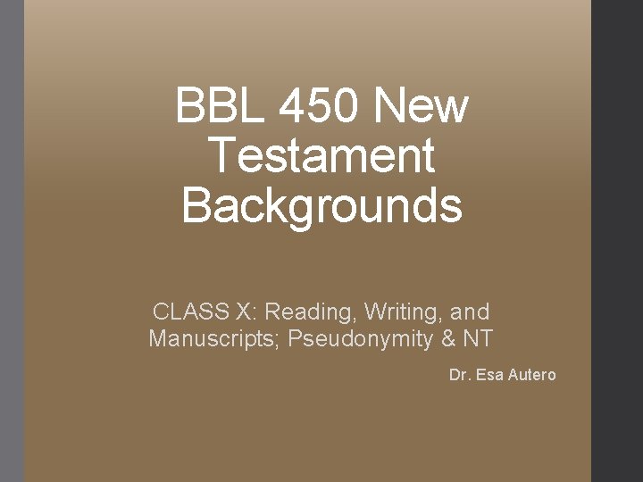 BBL 450 New Testament Backgrounds CLASS X: Reading, Writing, and Manuscripts; Pseudonymity & NT