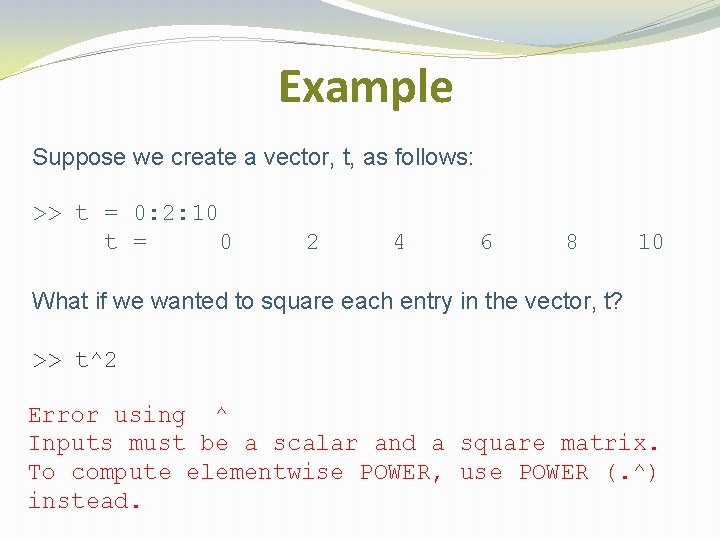Example Suppose we create a vector, t, as follows: >> t = 0: 2: