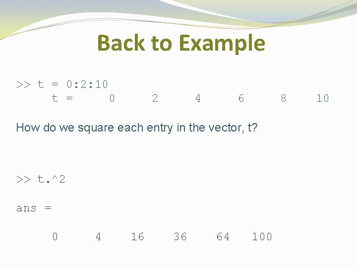 Back to Example >> t = 0: 2: 10 t = 0 2 4