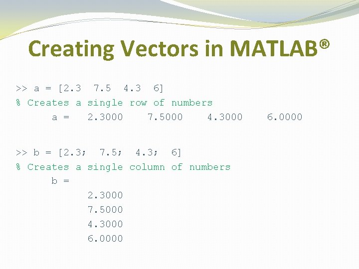 Creating Vectors in MATLAB® >> a = [2. 3 7. 5 4. 3 6]