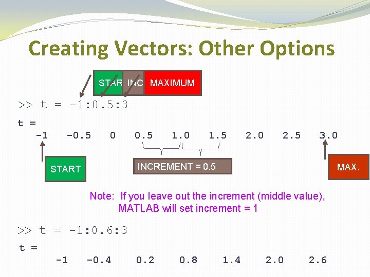 Creating Vectors: Other Options MAXIMUM STARTINCREMENT >> t = -1: 0. 5: 3 t