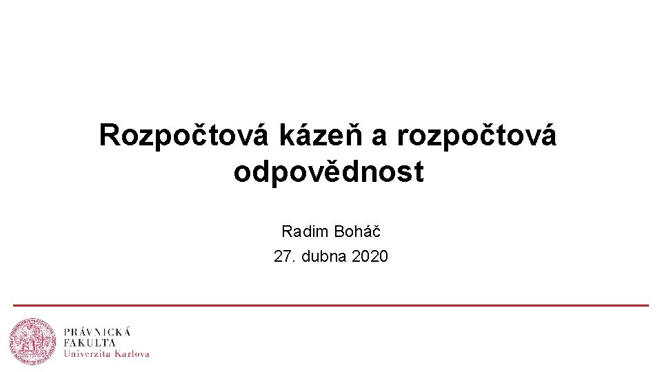 Rozpočtová kázeň a rozpočtová odpovědnost Radim Boháč 27. dubna 2020 