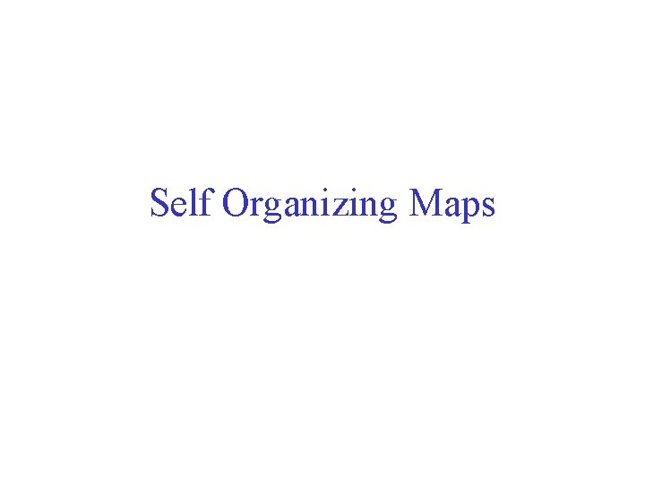 Self Organizing Maps 