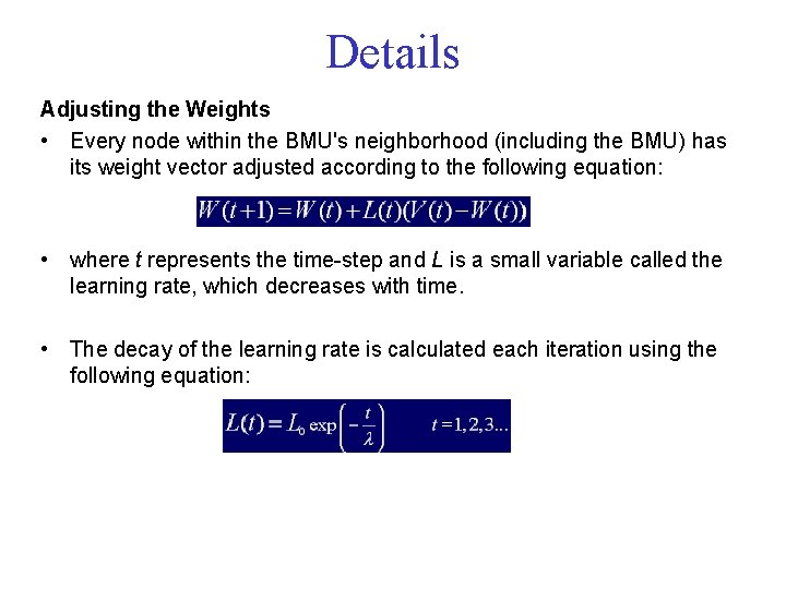 Details Adjusting the Weights • Every node within the BMU's neighborhood (including the BMU)