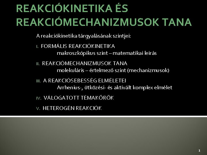 REAKCIÓKINETIKA ÉS REAKCIÓMECHANIZMUSOK TANA A reakciókinetika tárgyalásának szintjei: I. FORMÁLIS REAKCIÓKINETIKA makroszkópikus szint –