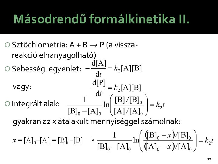 Másodrendű formálkinetika II. Sztöchiometria: A + B → P (a vissza- reakció elhanyagolható) Sebességi