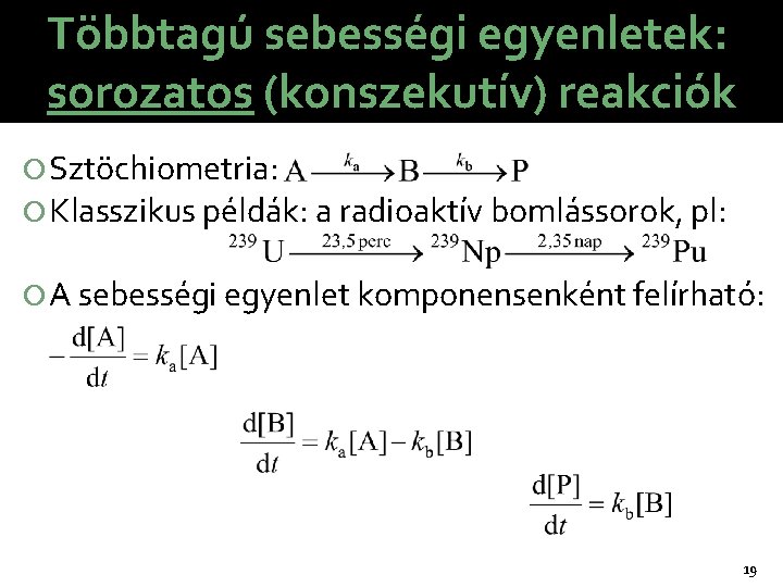 Többtagú sebességi egyenletek: sorozatos (konszekutív) reakciók Sztöchiometria: Klasszikus példák: a radioaktív bomlássorok, pl: A