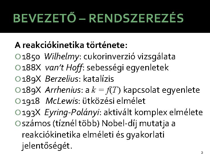 BEVEZETŐ – RENDSZEREZÉS A reakciókinetika története: 1850 Wilhelmy: cukorinverzió vizsgálata 188 X van’t Hoff: