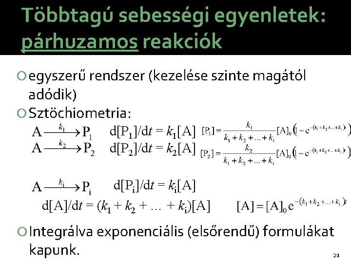 Többtagú sebességi egyenletek: párhuzamos reakciók egyszerű rendszer (kezelése szinte magától adódik) Sztöchiometria: d[P 1]/dt