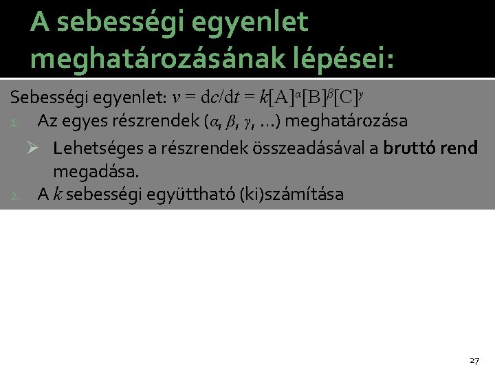 A sebességi egyenlet meghatározásának lépései: Sebességi egyenlet: v = dc/dt = k[A]α[B]β[C]γ 1. Az