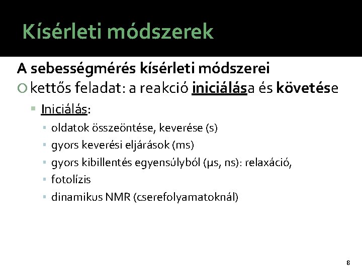 Kísérleti módszerek A sebességmérés kísérleti módszerei kettős feladat: a reakció iniciálása és követése Iniciálás: