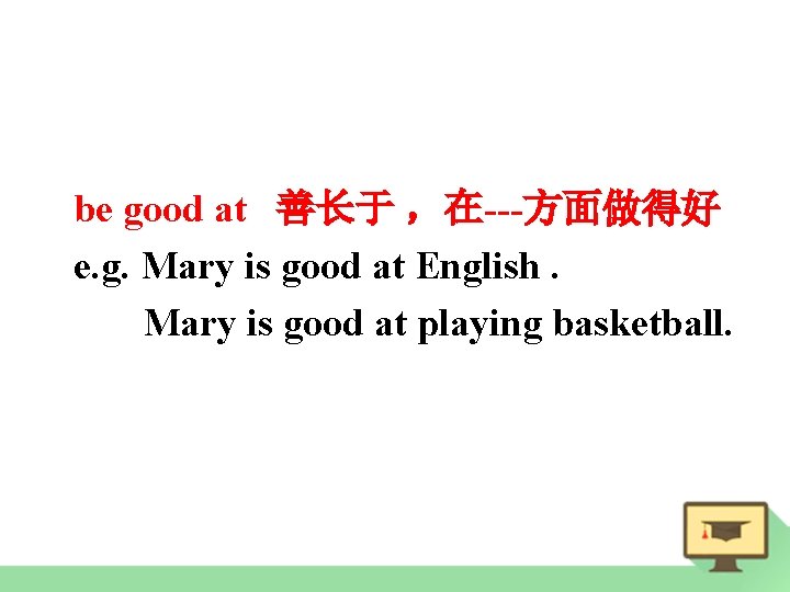 be good at 善长于 ，在---方面做得好 e. g. Mary is good at English. Mary is