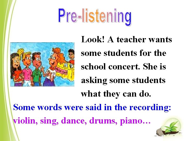 Look! A teacher wants some students for the school concert. She is asking some