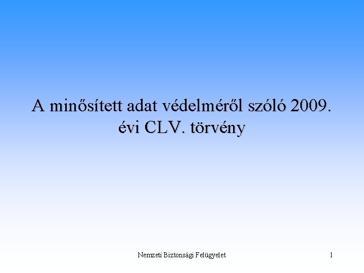 A minősített adat védelméről szóló 2009. évi CLV. törvény Nemzeti Biztonsági Felügyelet 1 