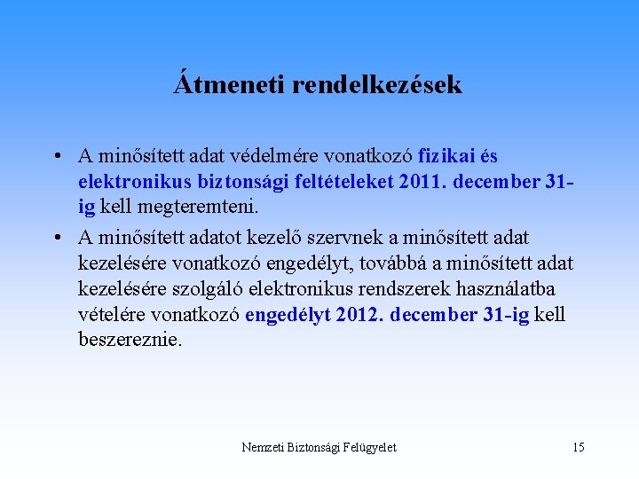 Átmeneti rendelkezések • A minősített adat védelmére vonatkozó fizikai és elektronikus biztonsági feltételeket 2011.