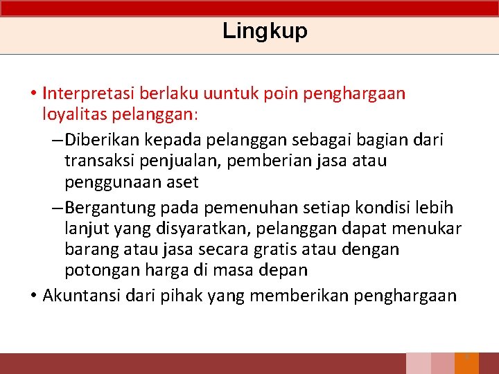 Lingkup • Interpretasi berlaku uuntuk poin penghargaan loyalitas pelanggan: – Diberikan kepada pelanggan sebagai