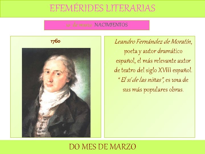 EFEMÉRIDES LITERARIAS 10 de marzo NACIMIENTOS 1760 Leandro Fernández de Moratín, poeta y autor
