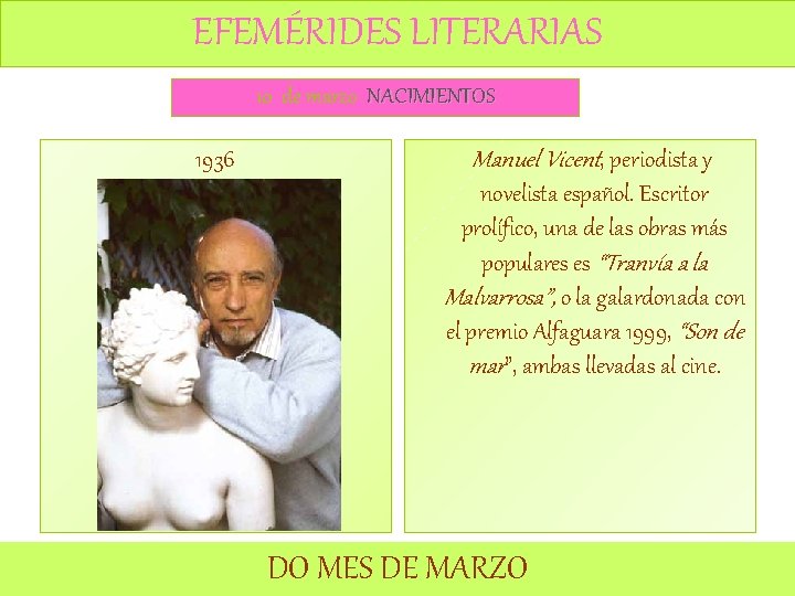 EFEMÉRIDES LITERARIAS 10 de marzo NACIMIENTOS 1936 Manuel Vicent, periodista y novelista español. Escritor