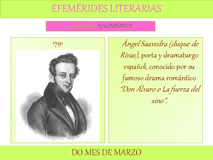 EFEMÉRIDES LITERARIAS 10 de marzo NACIMIENTOS 1791 Ángel Saavedra (duque de Rivas), poeta y