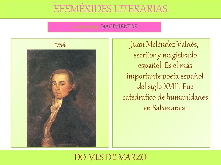 EFEMÉRIDES LITERARIAS 11 de marzo NACIMIENTOS 1754 Juan Meléndez Valdés, escritor y magistrado español.