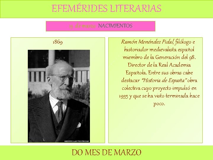 EFEMÉRIDES LITERARIAS 13 de marzo NACIMIENTOS 1869 Ramón Menéndez Pidal, filólogo e historiador medievalista EFEMÉRIDES LITERARIAS 13 de marzo NACIMIENTOS 1869 Ramón Menéndez Pidal, filólogo e historiador medievalista