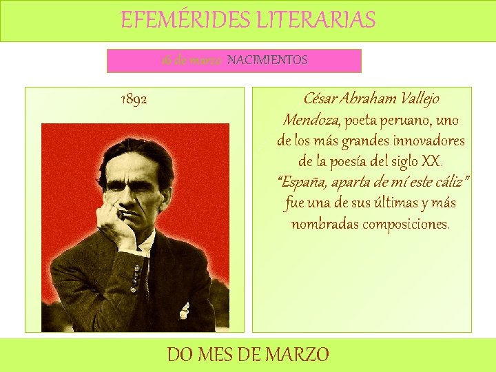 EFEMÉRIDES LITERARIAS 16 de marzo NACIMIENTOS 1892 César Abraham Vallejo Mendoza, poeta peruano, uno EFEMÉRIDES LITERARIAS 16 de marzo NACIMIENTOS 1892 César Abraham Vallejo Mendoza, poeta peruano, uno