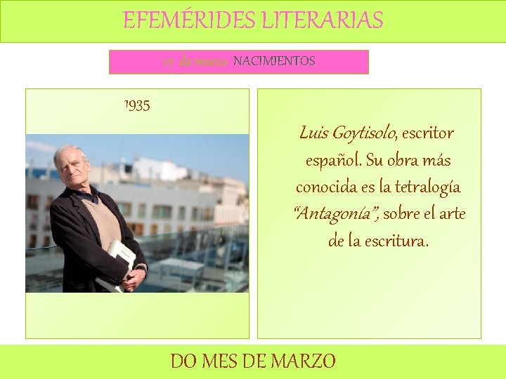 EFEMÉRIDES LITERARIAS 17 de marzo NACIMIENTOS 1935 Luis Goytisolo, escritor español. Su obra más