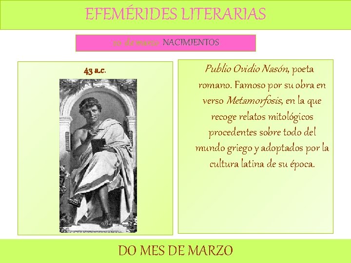 EFEMÉRIDES LITERARIAS 20 de marzo NACIMIENTOS 43 a. c. Publio Ovidio Nasón, poeta romano.