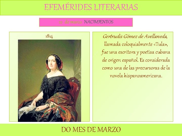 EFEMÉRIDES LITERARIAS 22 de marzo NACIMIENTOS 1814 Gertrudis Gómez de Avellaneda, llamada coloquialmente «Tula»