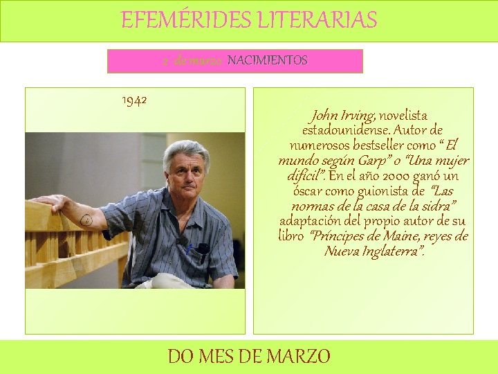 EFEMÉRIDES LITERARIAS 2 de marzo NACIMIENTOS 1942 John Irving, novelista estadounidense. Autor de numerosos