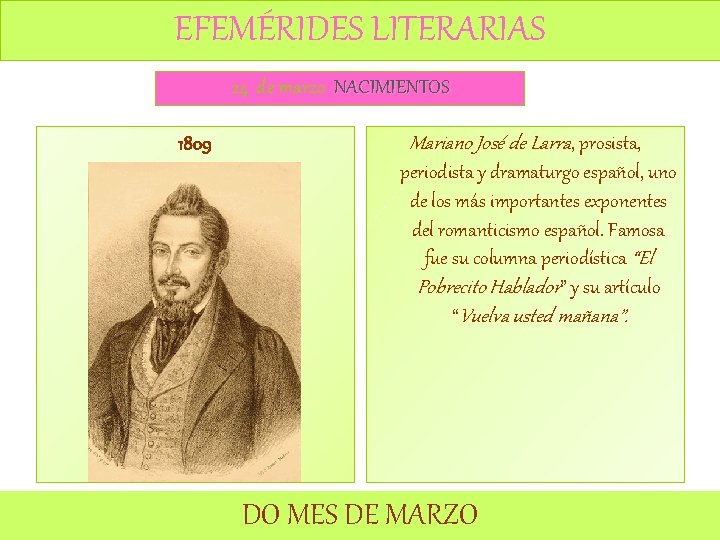 EFEMÉRIDES LITERARIAS 24 de marzo NACIMIENTOS 1809 Mariano José de Larra, prosista, periodista y EFEMÉRIDES LITERARIAS 24 de marzo NACIMIENTOS 1809 Mariano José de Larra, prosista, periodista y