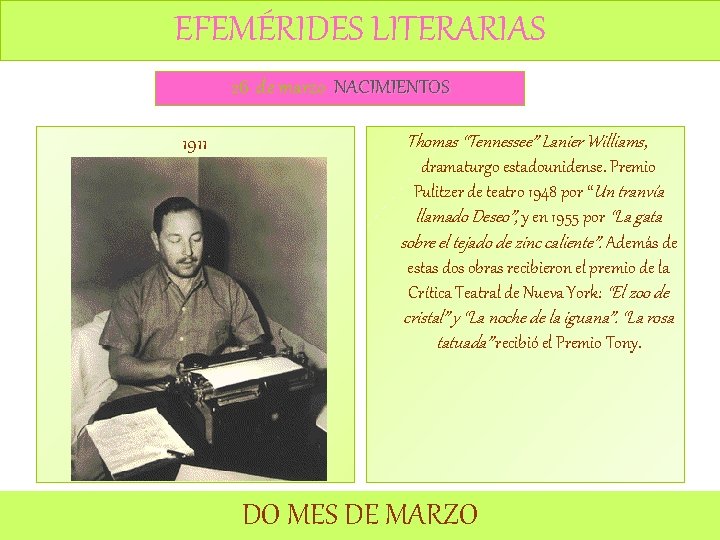 EFEMÉRIDES LITERARIAS 26 de marzo NACIMIENTOS 1911 Thomas “Tennessee” Lanier Williams, dramaturgo estadounidense. Premio